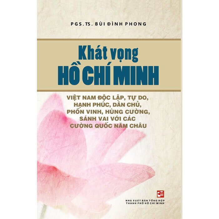 Khát Vọng Hồ Chí Minh - Việt Nam Độc Lập, Tự Do, Hạnh Phúc, Dân Chủ, Phồn Vinh, Hùng Cường, Sánh Vai Với Các Cường Quốc Năm Châu